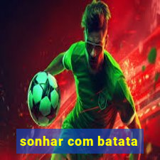 sonhar com batata